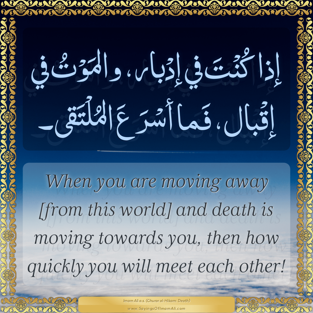 When you are moving away [from this world] and death is moving towards...